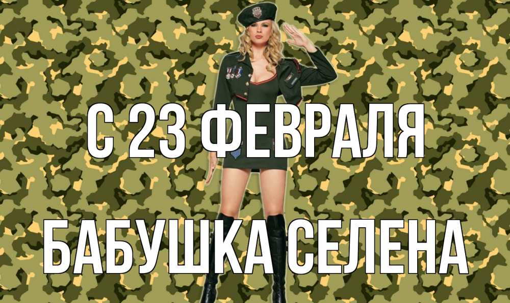 Открытка на каждый день с именем, Бабушка-Селена С 23 февраля 23 февраля Прикольная открытка с пожеланием онлайн скачать бесплатно 
