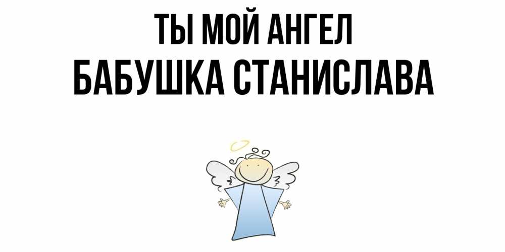 Открытка на каждый день с именем, Бабушка-Станислава Ты мой ангел ангел Прикольная открытка с пожеланием онлайн скачать бесплатно 