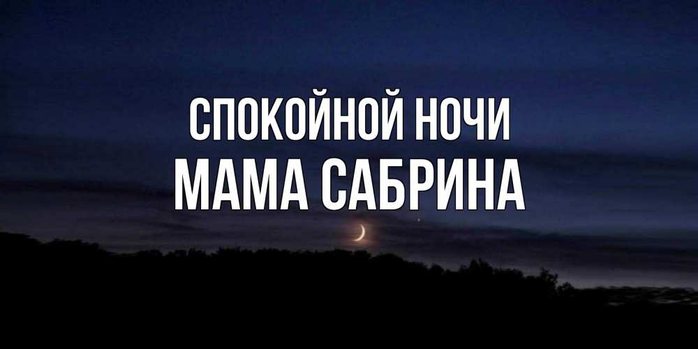 Открытка на каждый день с именем, Мама-Сабрина Спокойной ночи месяц Прикольная открытка с пожеланием онлайн скачать бесплатно 