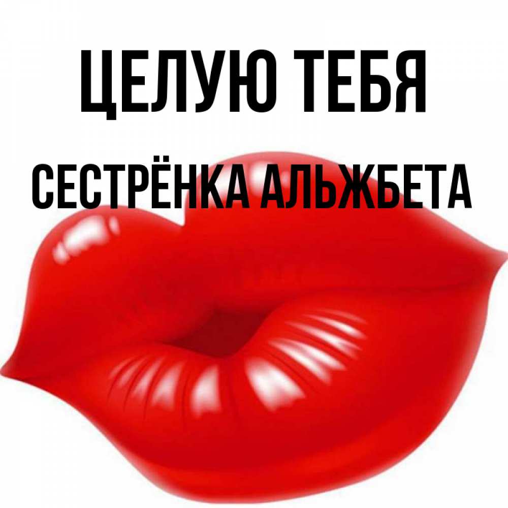 Открытка на каждый день с именем, Сестрёнка-Альжбета Целую тебя губки надутые бантиком Прикольная открытка с пожеланием онлайн скачать бесплатно 