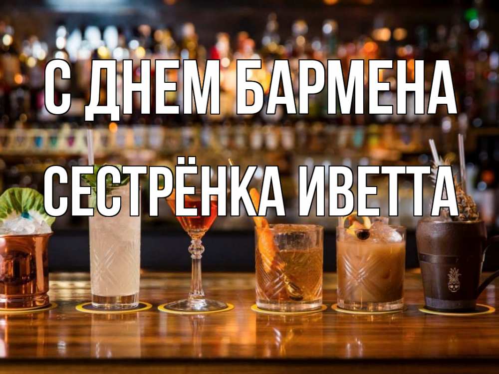 Открытка на каждый день с именем, Сестрёнка-Иветта С днем бармена с днем бармена Прикольная открытка с пожеланием онлайн скачать бесплатно 