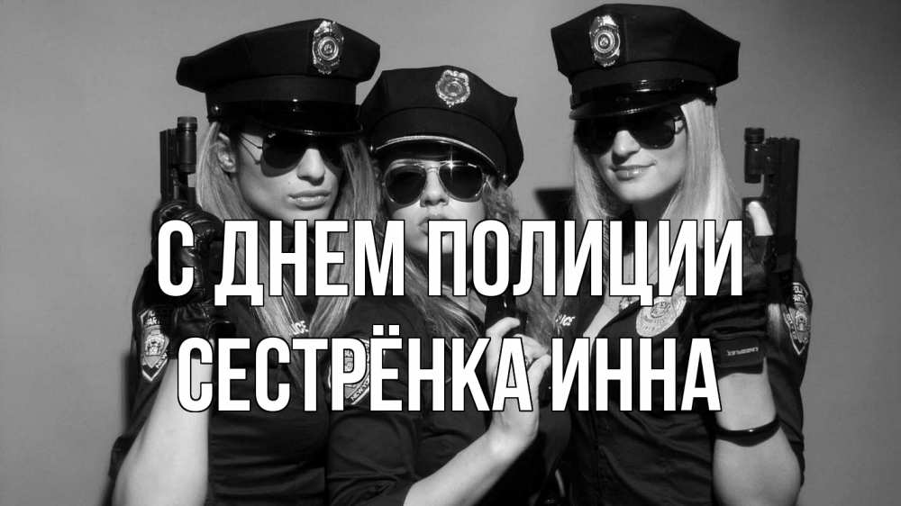 Открытка на каждый день с именем, Сестрёнка-Инна С днем полиции полиция девушки Прикольная открытка с пожеланием онлайн скачать бесплатно 