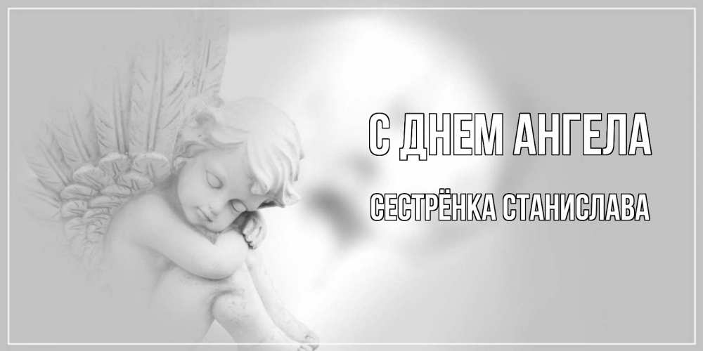 Открытка на каждый день с именем, Сестрёнка-Станислава С днем ангела ангелочек, день ангела Прикольная открытка с пожеланием онлайн скачать бесплатно 