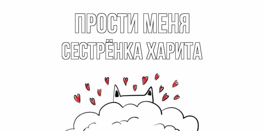 Открытка на каждый день с именем, Сестрёнка-Харита Прости меня прости меня Прикольная открытка с пожеланием онлайн скачать бесплатно 
