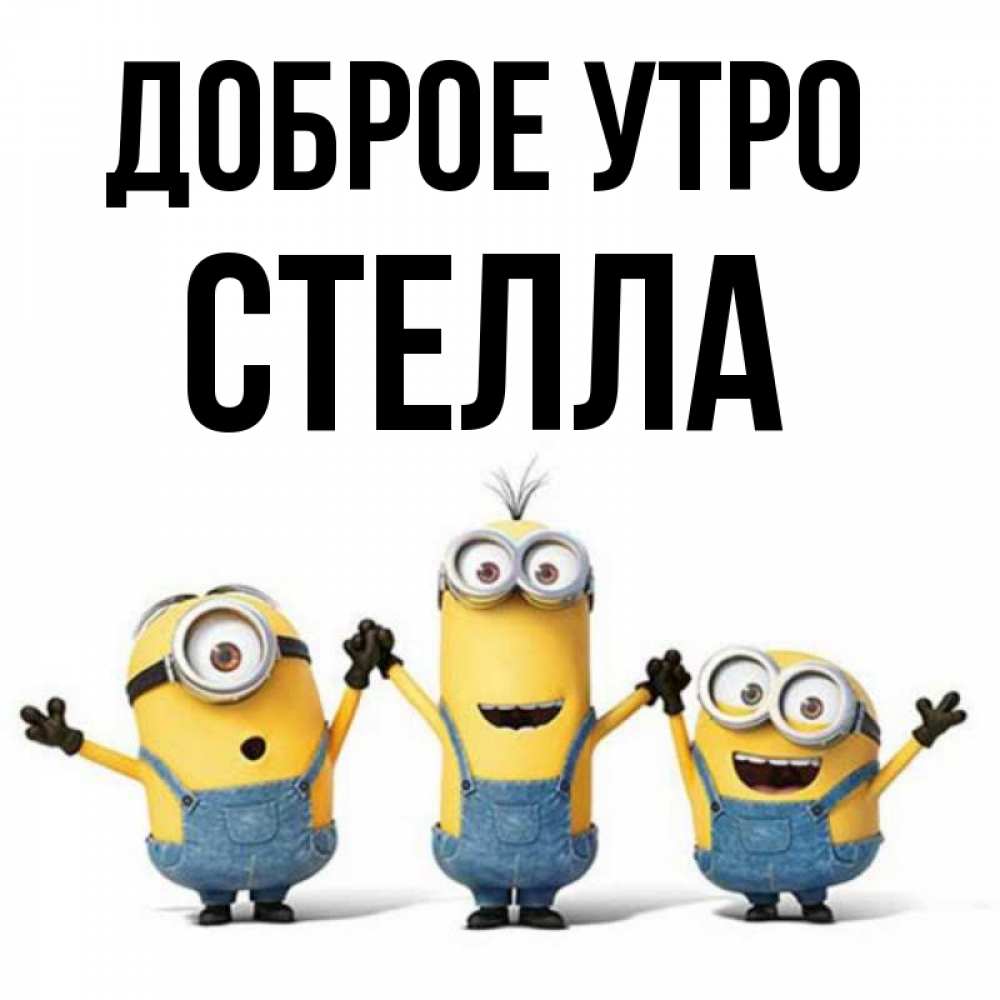 Открытка на каждый день с именем, Стелла Доброе утро бодренького утра Прикольная открытка с пожеланием онлайн скачать бесплатно 