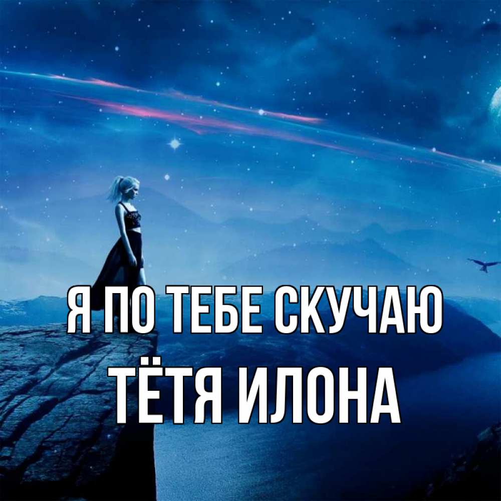 Открытка на каждый день с именем, Тётя-Илона Я по тебе скучаю одна Прикольная открытка с пожеланием онлайн скачать бесплатно 
