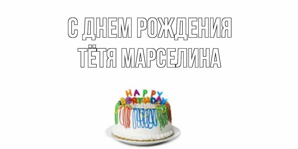 Открытка на каждый день с именем, Тётя-Марселина С днем рождения Тортик Прикольная открытка с пожеланием онлайн скачать бесплатно 