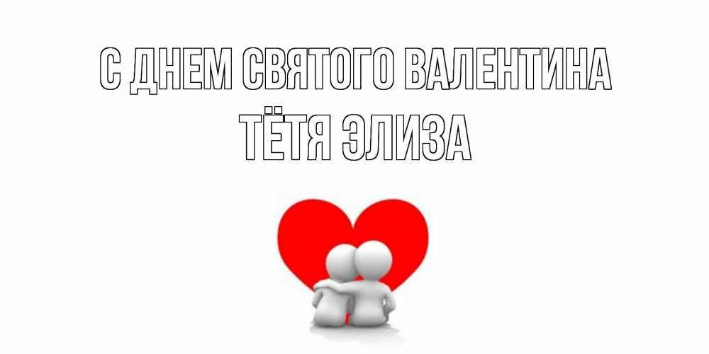 Открытка на каждый день с именем, Тётя-Элиза С днем Святого Валентина парень и девушка обнимаются на валентинке Прикольная открытка с пожеланием онлайн скачать бесплатно 