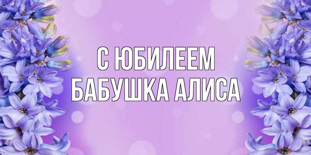 Открытка на каждый день с именем, Бабушка-Алиса С юбилеем открытка с сиренью Прикольная открытка с пожеланием онлайн скачать бесплатно 
