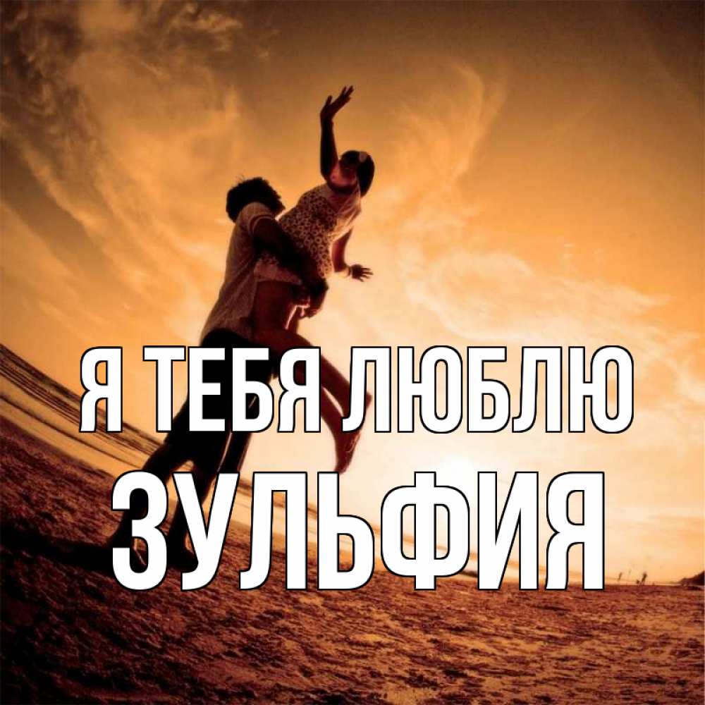Открытка на каждый день с именем, Зульфия Я тебя люблю парень держит девушку Прикольная открытка с пожеланием онлайн скачать бесплатно 