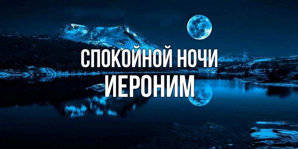 Открытка на каждый день с именем, Иероним Спокойной ночи луна, озеро, горы Прикольная открытка с пожеланием онлайн скачать бесплатно 