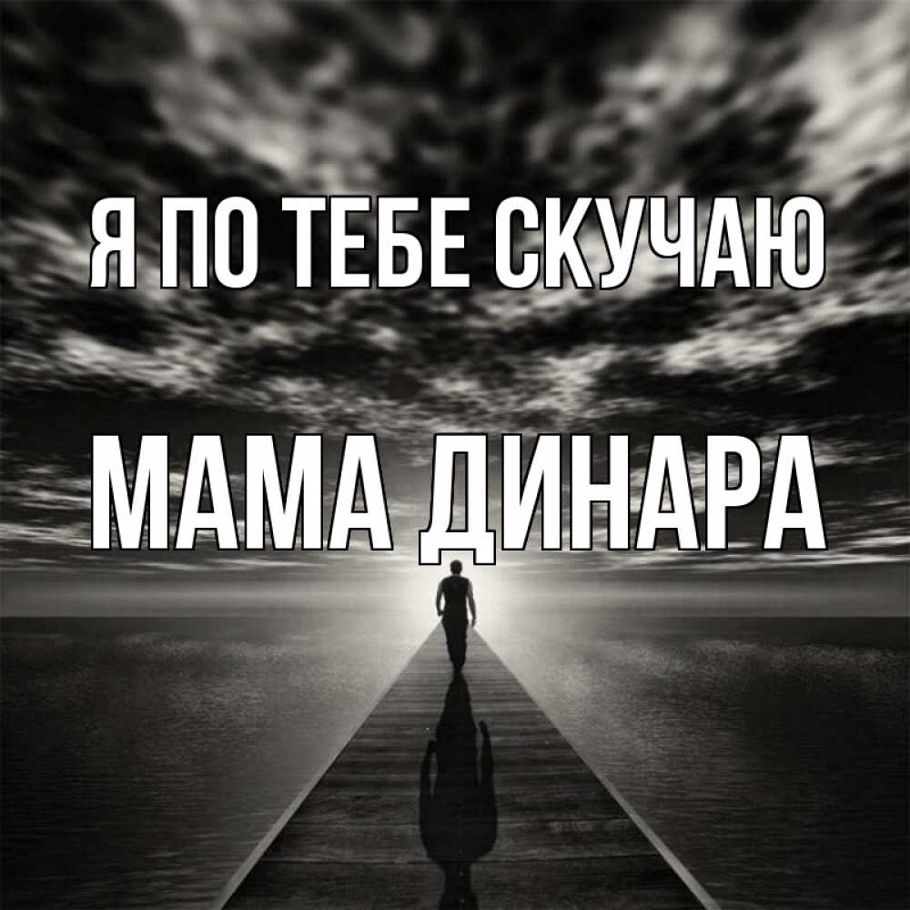 Открытка на каждый день с именем, Мама-Динара Я по тебе скучаю к тебе Прикольная открытка с пожеланием онлайн скачать бесплатно 
