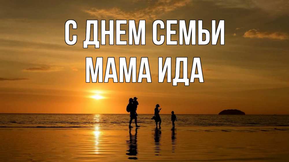 Открытка на каждый день с именем, Мама-Ида С днем семьи с днем семьи Прикольная открытка с пожеланием онлайн скачать бесплатно 