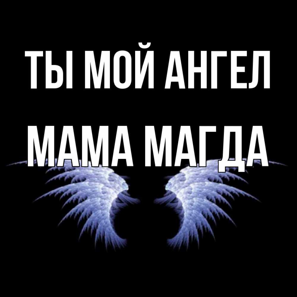 Открытка на каждый день с именем, Мама-Магда Ты мой ангел ангельские крылья на черном фоне Прикольная открытка с пожеланием онлайн скачать бесплатно 