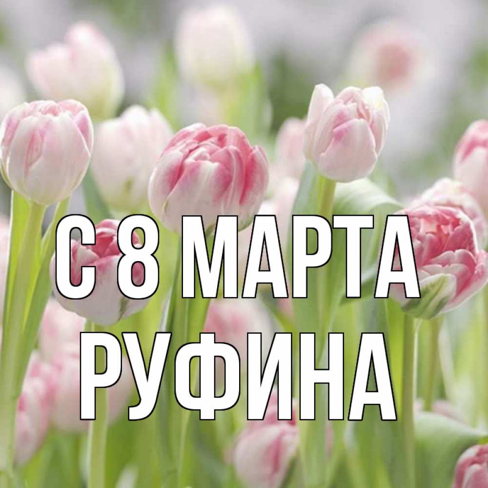 Открытка на каждый день с именем, Руфина С 8 МАРТА цветы Прикольная открытка с пожеланием онлайн скачать бесплатно 