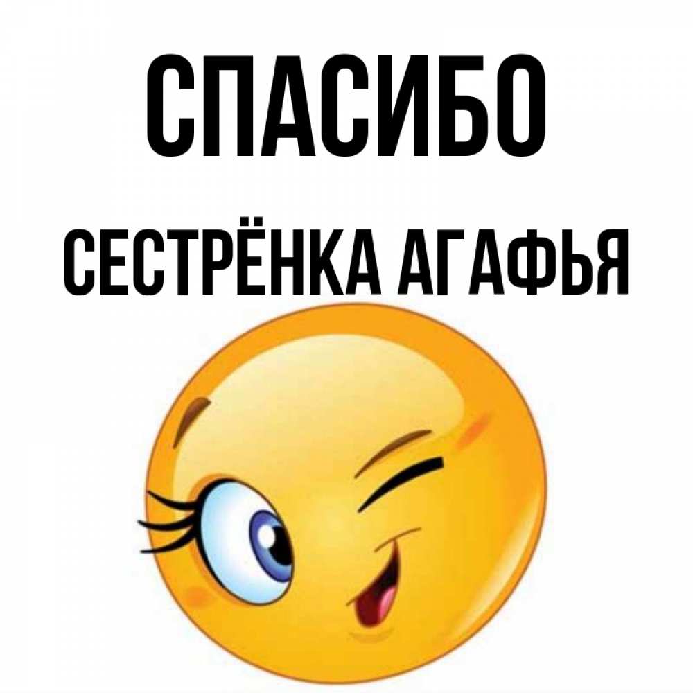 Открытка на каждый день с именем, Сестрёнка-Агафья Спасибо открытка с подмигивающим смайлом Прикольная открытка с пожеланием онлайн скачать бесплатно 
