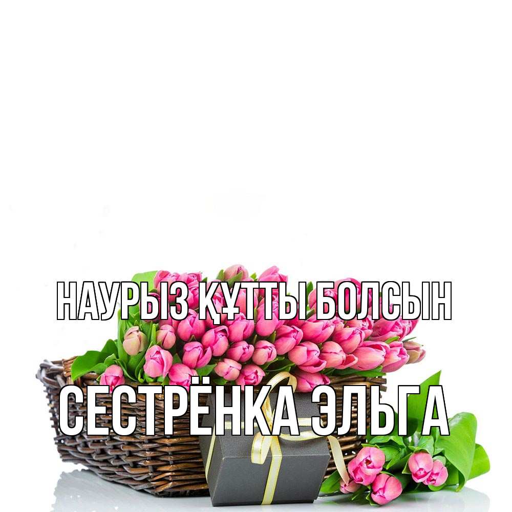 Открытка на каждый день с именем, Сестрёнка-Эльга Наурыз құтты болсын цветы Прикольная открытка с пожеланием онлайн скачать бесплатно 