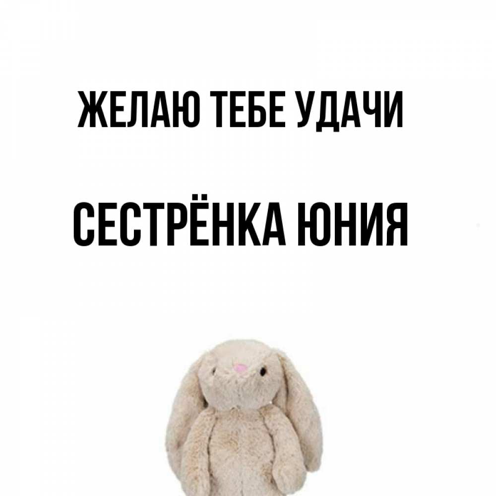 Открытка на каждый день с именем, Сестрёнка-Юния Желаю тебе удачи сайт создаватель открыток Прикольная открытка с пожеланием онлайн скачать бесплатно 