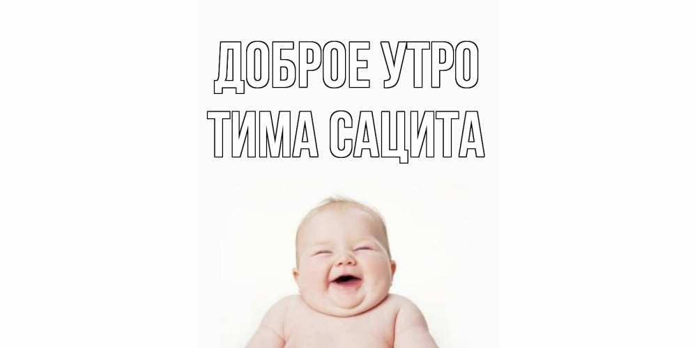 Открытка на каждый день с именем, Тима-сацита Доброе утро малыш с улыбкой Прикольная открытка с пожеланием онлайн скачать бесплатно 