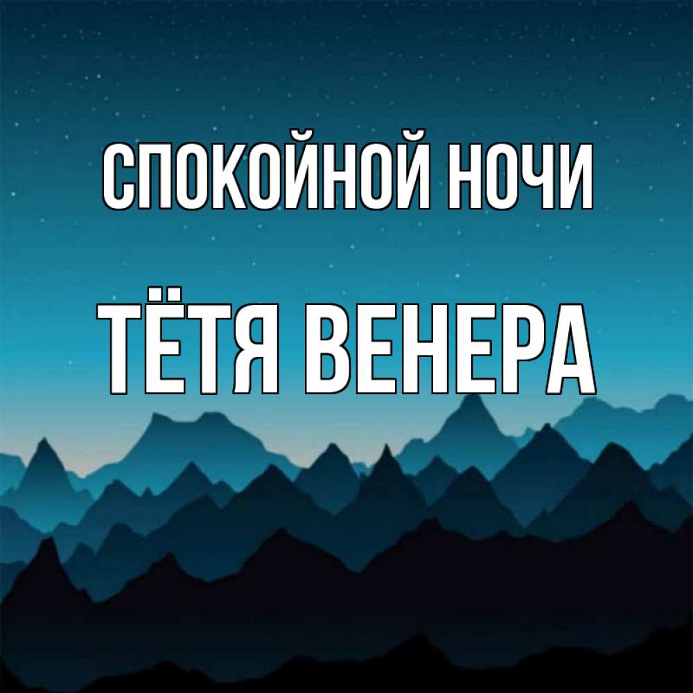 Открытка на каждый день с именем, Тётя-Венера Спокойной ночи сладких снов звездное небо Прикольная открытка с пожеланием онлайн скачать бесплатно 