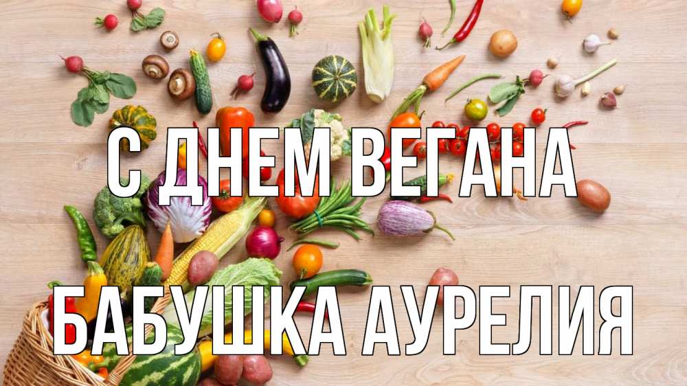Открытка на каждый день с именем, Бабушка-Аурелия С днем вегана день вегана Прикольная открытка с пожеланием онлайн скачать бесплатно 