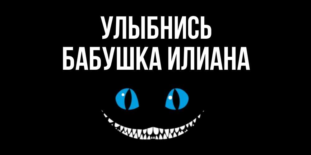 Открытка на каждый день с именем, Бабушка-Илиана Улыбнись кот улыбается Прикольная открытка с пожеланием онлайн скачать бесплатно 
