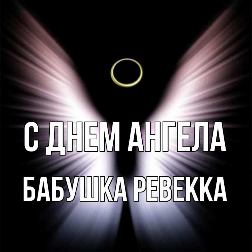 Открытка на каждый день с именем, Бабушка-Ревекка С днем ангела ангел из света Прикольная открытка с пожеланием онлайн скачать бесплатно 