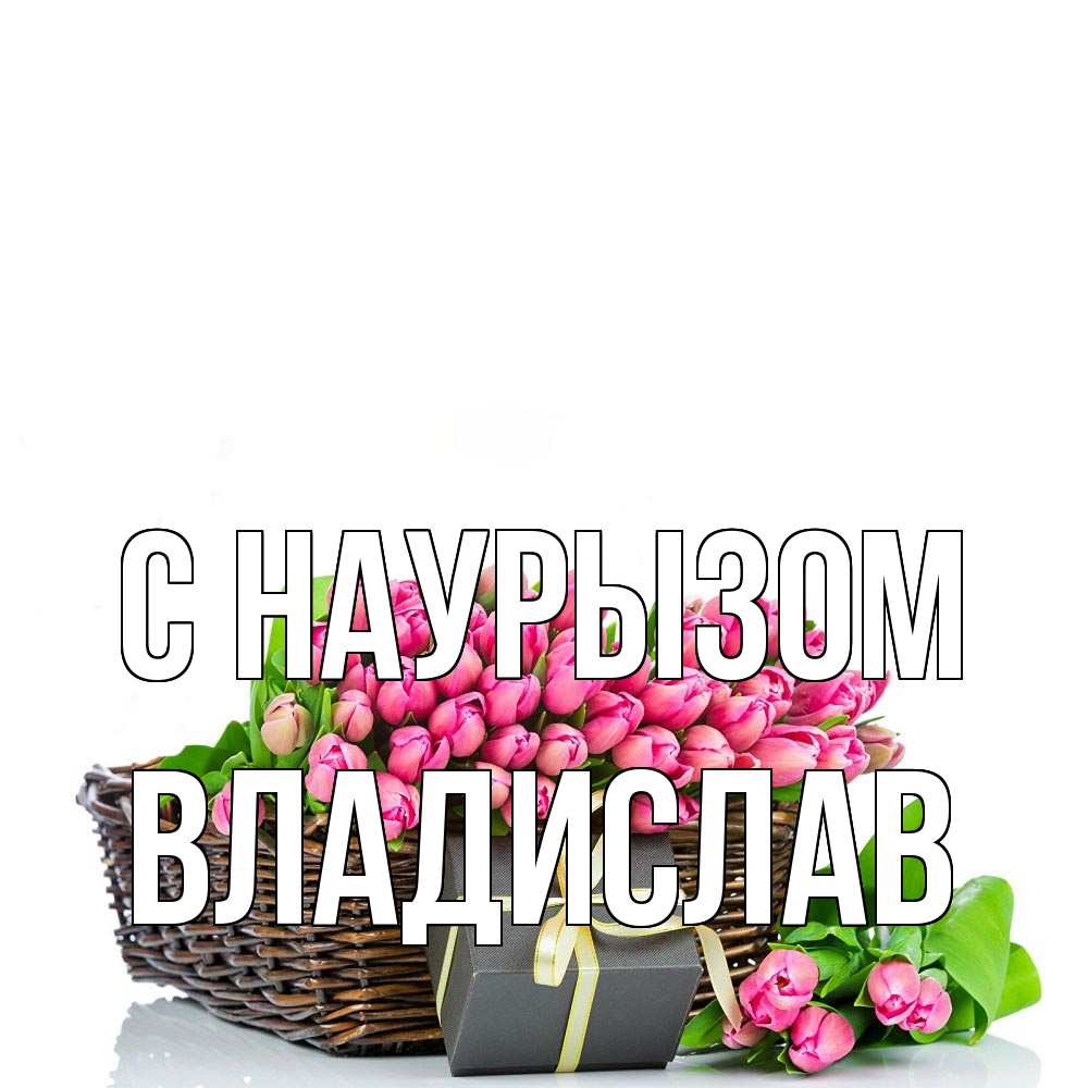 Открытка на каждый день с именем, Владислав С наурызом цветы Прикольная открытка с пожеланием онлайн скачать бесплатно 