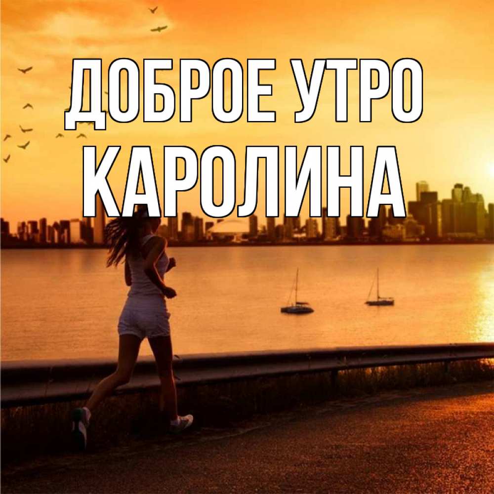 Открытка на каждый день с именем, Каролина Доброе утро девушка бежит Прикольная открытка с пожеланием онлайн скачать бесплатно 