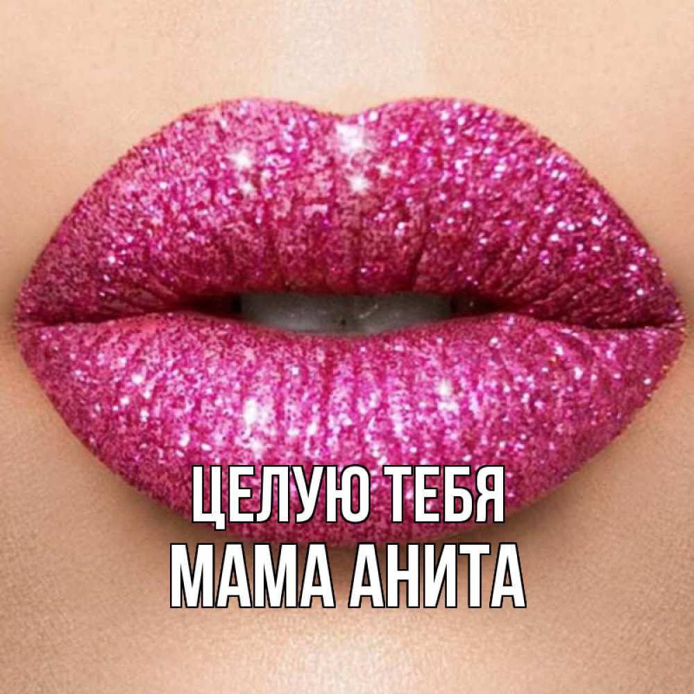 Открытка на каждый день с именем, Мама-Анита Целую тебя поцелуй с подписью для парня Прикольная открытка с пожеланием онлайн скачать бесплатно 