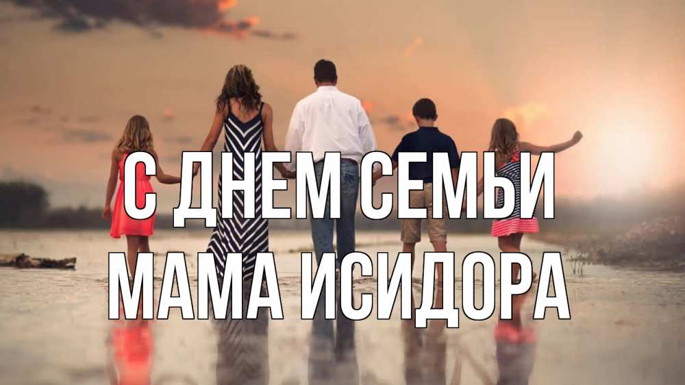 Открытка на каждый день с именем, Мама-Исидора С днем семьи с днем семьи Прикольная открытка с пожеланием онлайн скачать бесплатно 
