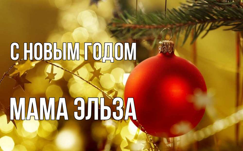 Открытка на каждый день с именем, Мама-Эльза С новым годом новый год, новогодняя игрушка Прикольная открытка с пожеланием онлайн скачать бесплатно 