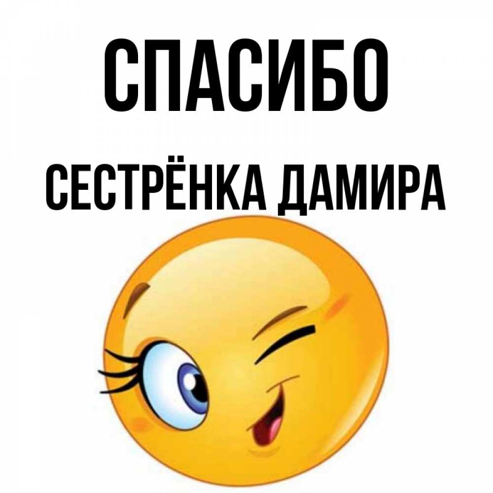 Открытка на каждый день с именем, Сестрёнка-Дамира Спасибо открытка с подмигивающим смайлом Прикольная открытка с пожеланием онлайн скачать бесплатно 