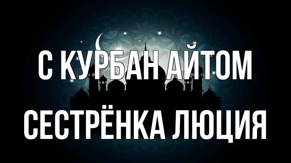 Открытка на каждый день с именем, Сестрёнка-Люция С курбан айтом мечеть Прикольная открытка с пожеланием онлайн скачать бесплатно 