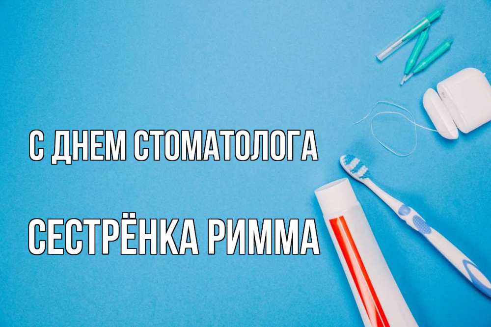 Открытка на каждый день с именем, Сестрёнка-Римма С днем стоматолога с днем стоматолога Прикольная открытка с пожеланием онлайн скачать бесплатно 