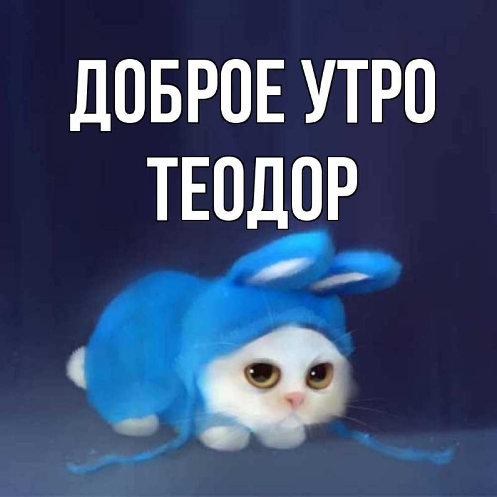 Открытка на каждый день с именем, Теодор Доброе утро открытки красивые скачать бесплатно Прикольная открытка с пожеланием онлайн скачать бесплатно 