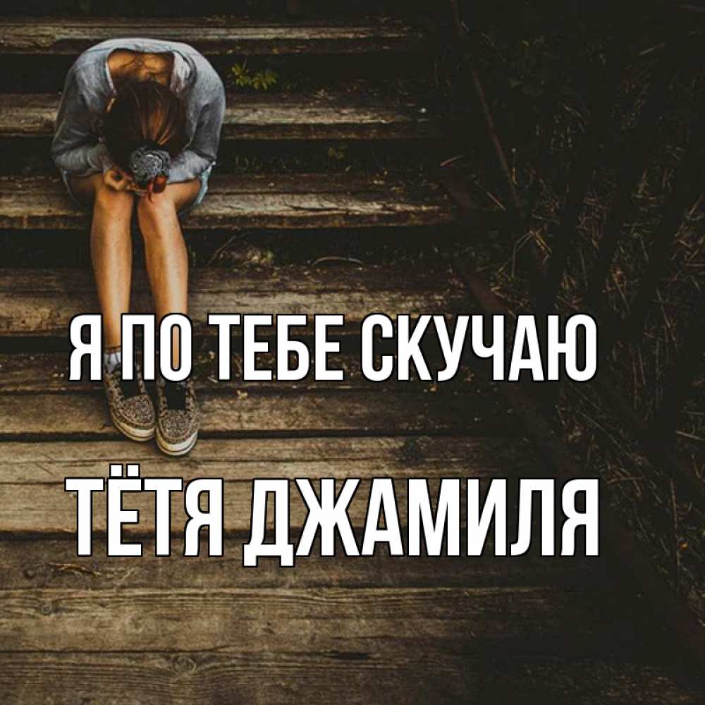 Открытка на каждый день с именем, Тётя-Джамиля Я по тебе скучаю грущу Прикольная открытка с пожеланием онлайн скачать бесплатно 