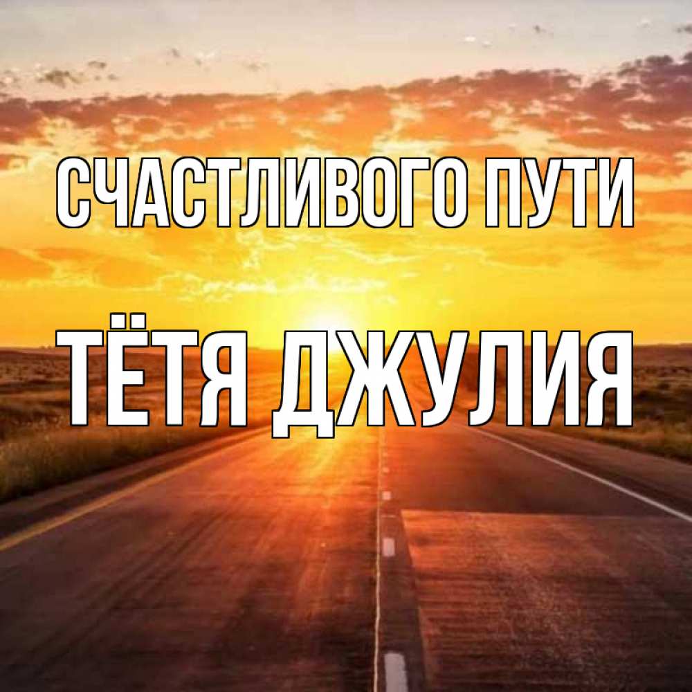 Открытка на каждый день с именем, Тётя-Джулия Счастливого пути солнечный свет, закат Прикольная открытка с пожеланием онлайн скачать бесплатно 