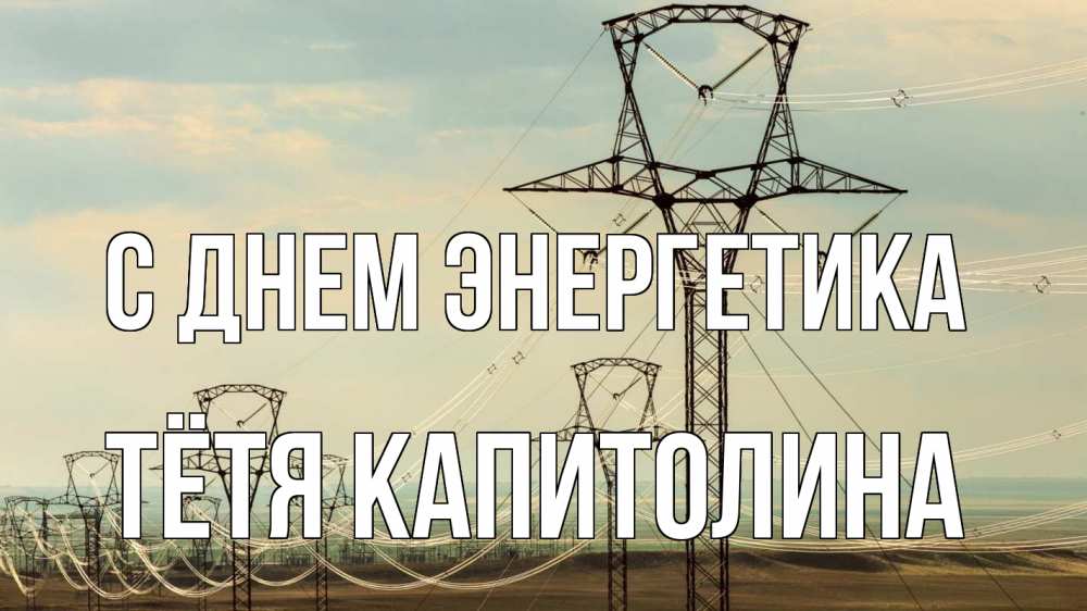 Открытка на каждый день с именем, Тётя-Капитолина С днем энергетика провода небо Прикольная открытка с пожеланием онлайн скачать бесплатно 
