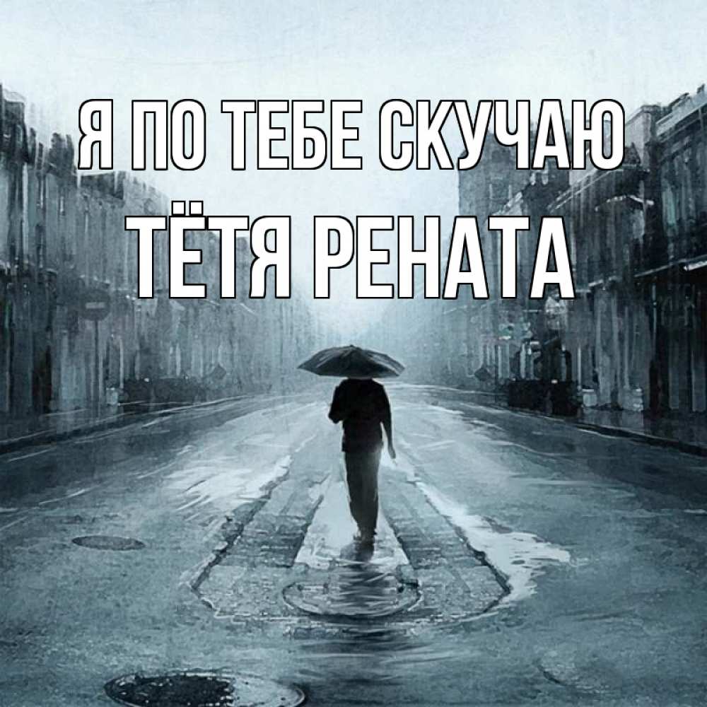 Открытка на каждый день с именем, Тётя-Рената Я по тебе скучаю мне плохо без тебя Прикольная открытка с пожеланием онлайн скачать бесплатно 