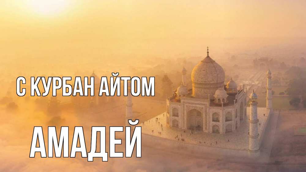Открытка на каждый день с именем, Амадей С курбан айтом мечеть Прикольная открытка с пожеланием онлайн скачать бесплатно 
