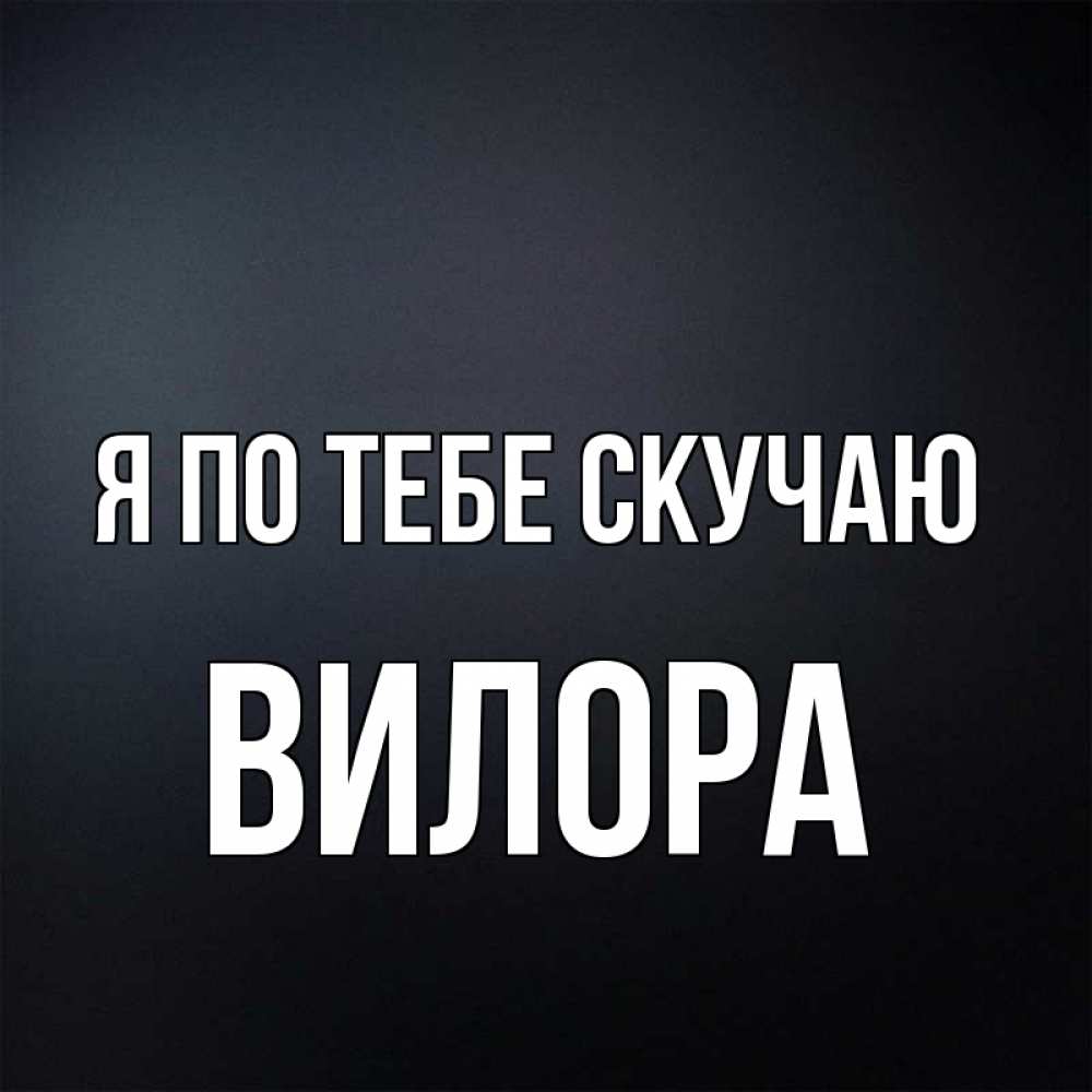 Открытка на каждый день с именем, Вилора Я по тебе скучаю с подписью Прикольная открытка с пожеланием онлайн скачать бесплатно 