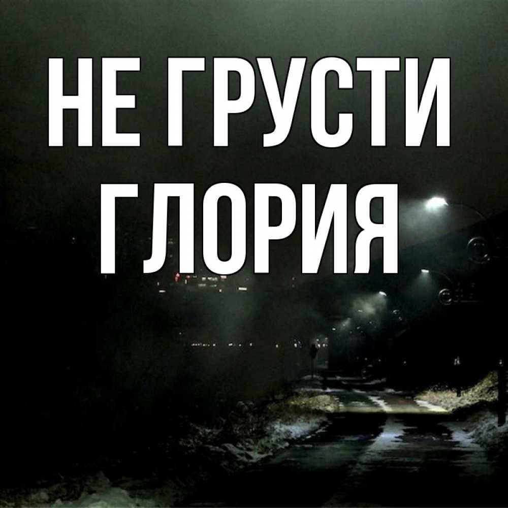 Открытка на каждый день с именем, Глория Не грусти фонари Прикольная открытка с пожеланием онлайн скачать бесплатно 