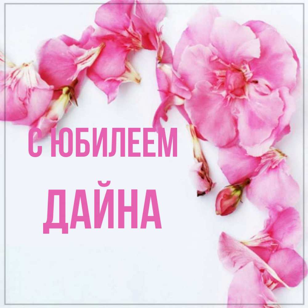 Открытка на каждый день с именем, Дайна С юбилеем Красивая открытка для поздравления с днем рождения Прикольная открытка с пожеланием онлайн скачать бесплатно 