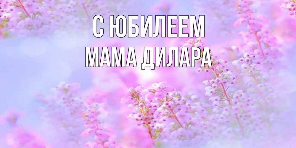 Открытка на каждый день с именем, Мама-Дилара С юбилеем красивая открытка с мелкими цветами Прикольная открытка с пожеланием онлайн скачать бесплатно 