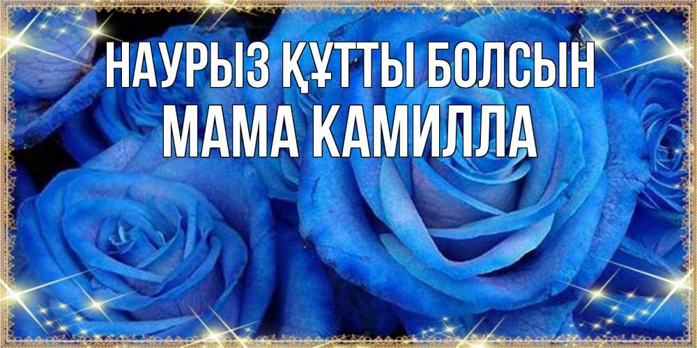 Открытка на каждый день с именем, Мама-Камилла Наурыз құтты болсын как поздравить женщину на наурыз. Конечно же нужно подарить ей открытку с нашего сайта Прикольная открытка с пожеланием онлайн скачать бесплатно 