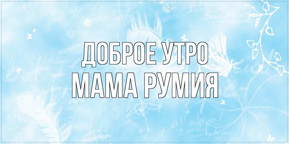 Открытка на каждый день с именем, Мама-Румия Доброе утро красивые открытки зимнее Прикольная открытка с пожеланием онлайн скачать бесплатно 
