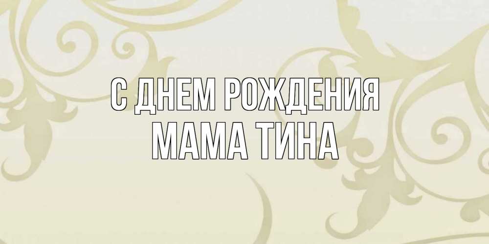 Открытка на каждый день с именем, Мама-Тина С днем рождения Открытка с простым фоном Прикольная открытка с пожеланием онлайн скачать бесплатно 