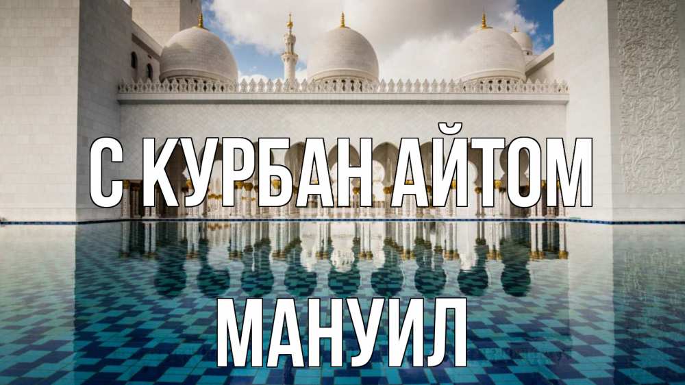 Открытка на каждый день с именем, Мануил С курбан айтом мечеть Прикольная открытка с пожеланием онлайн скачать бесплатно 