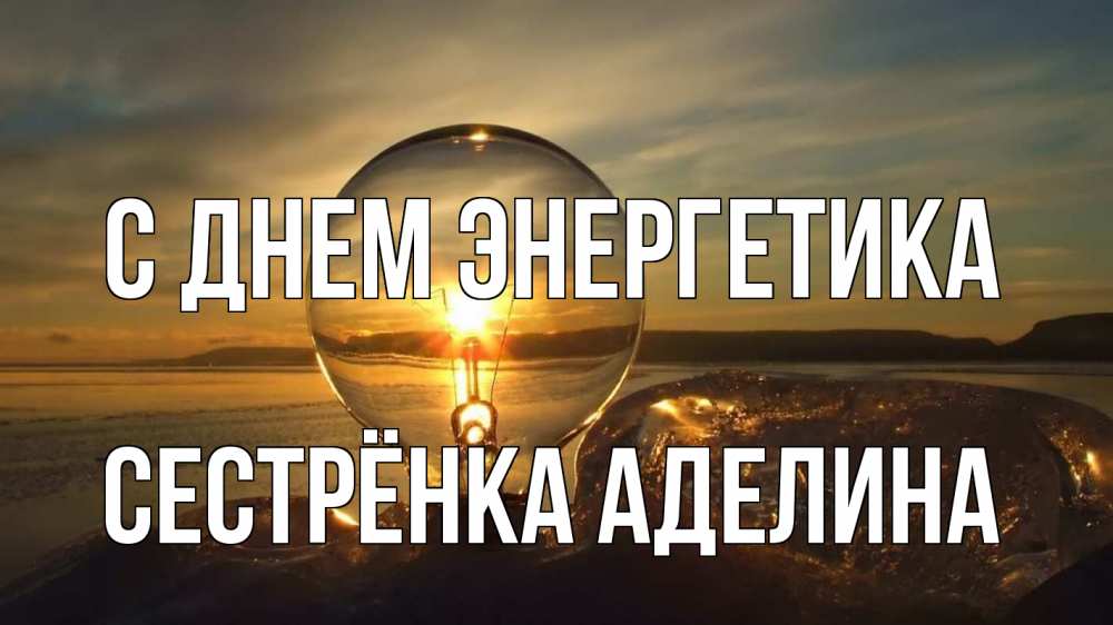 Открытка на каждый день с именем, Сестрёнка-Аделина С днем энергетика лампа Прикольная открытка с пожеланием онлайн скачать бесплатно 